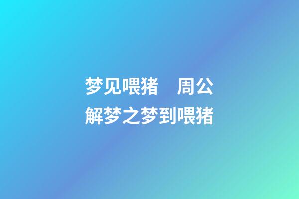 梦见喂猪　周公解梦之梦到喂猪